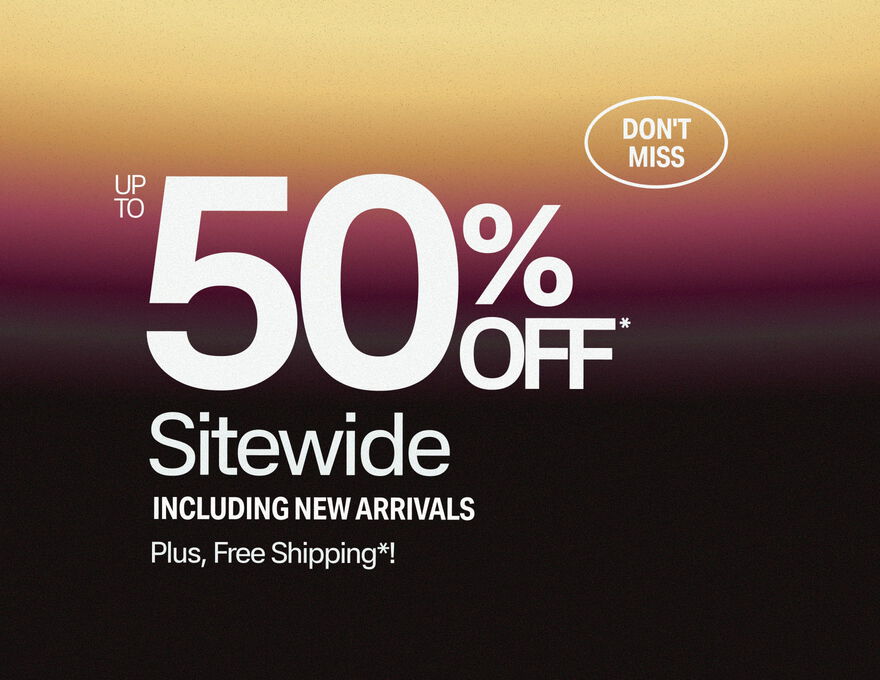 Don't Up to 50% Off* Sitewide Including New Arrivals Plus, Free Shipping*!